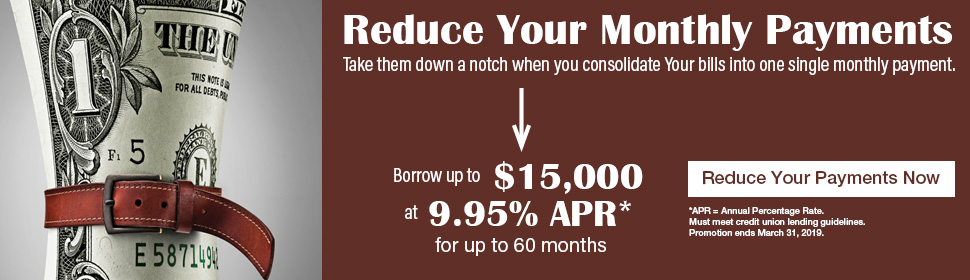 Reduce your monthly payments. Take them down a notch when you consolidate your bills into one single monthly payment. Borrow up to $15,000 at 9.95% APR* up to 60 months